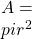 A=\\pi r^2