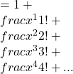 =1+\\frac{x^1}{1!}+\\frac{x^2}{2!}+\\frac{x^3}{3!}+\\frac{x^4}{4!}+...