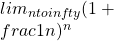 \\lim_{n \\to \\infty} (1 + \\frac{1}{n})^n