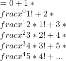 =0+1*\\frac{x^0}{1!}+2*\\frac{x^1}{2*1!}+3*\\frac{x^2}{3*2!}+4*\\frac{x^3}{4*3!}+5*\\frac{x^4}{5*4!}+...