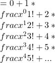 =0+1*\\frac{x^0}{1!}+2*\\frac{x^1}{2!}+3*\\frac{x^2}{3!}+4*\\frac{x^3}{4!}+5*\\frac{x^4}{5!}+...